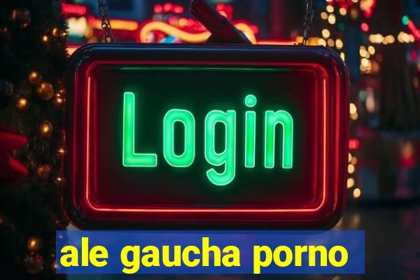 ale gaucha porno